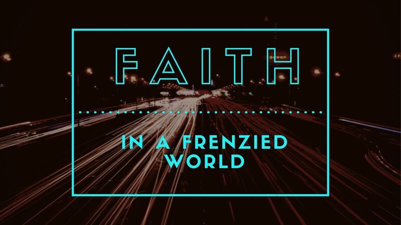 Faith in a Frenzied World